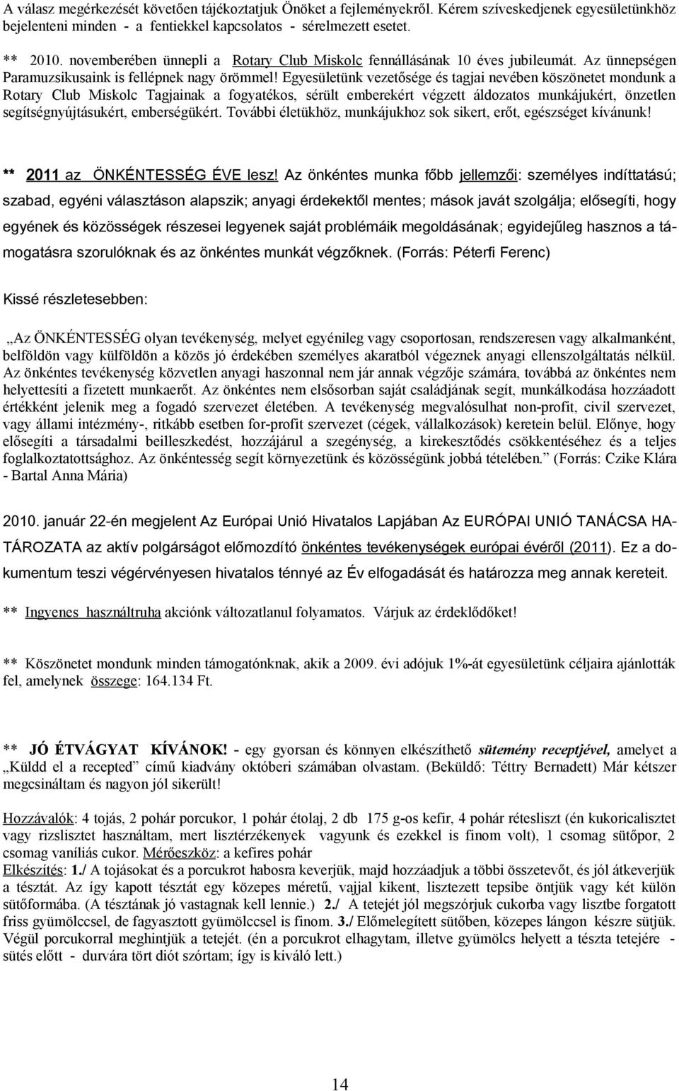 Egyesületünk vezetősége és tagjai nevében köszönetet mondunk a Rotary Club Miskolc Tagjainak a fogyatékos, sérült emberekért végzett áldozatos munkájukért, önzetlen segítségnyújtásukért,