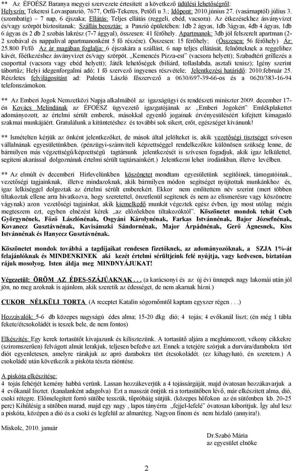 Az étkezésekhez ásványvizet és/vagy szörpöt biztosítanak; Szállás beosztás: a Panzió épületében: 1db 2 ágyas, 1db 3ágyas, 4db 4 ágyas, 1db 6 ágyas és 2 db 2 szobás lakrész (7-7 ággyal), összesen: 41