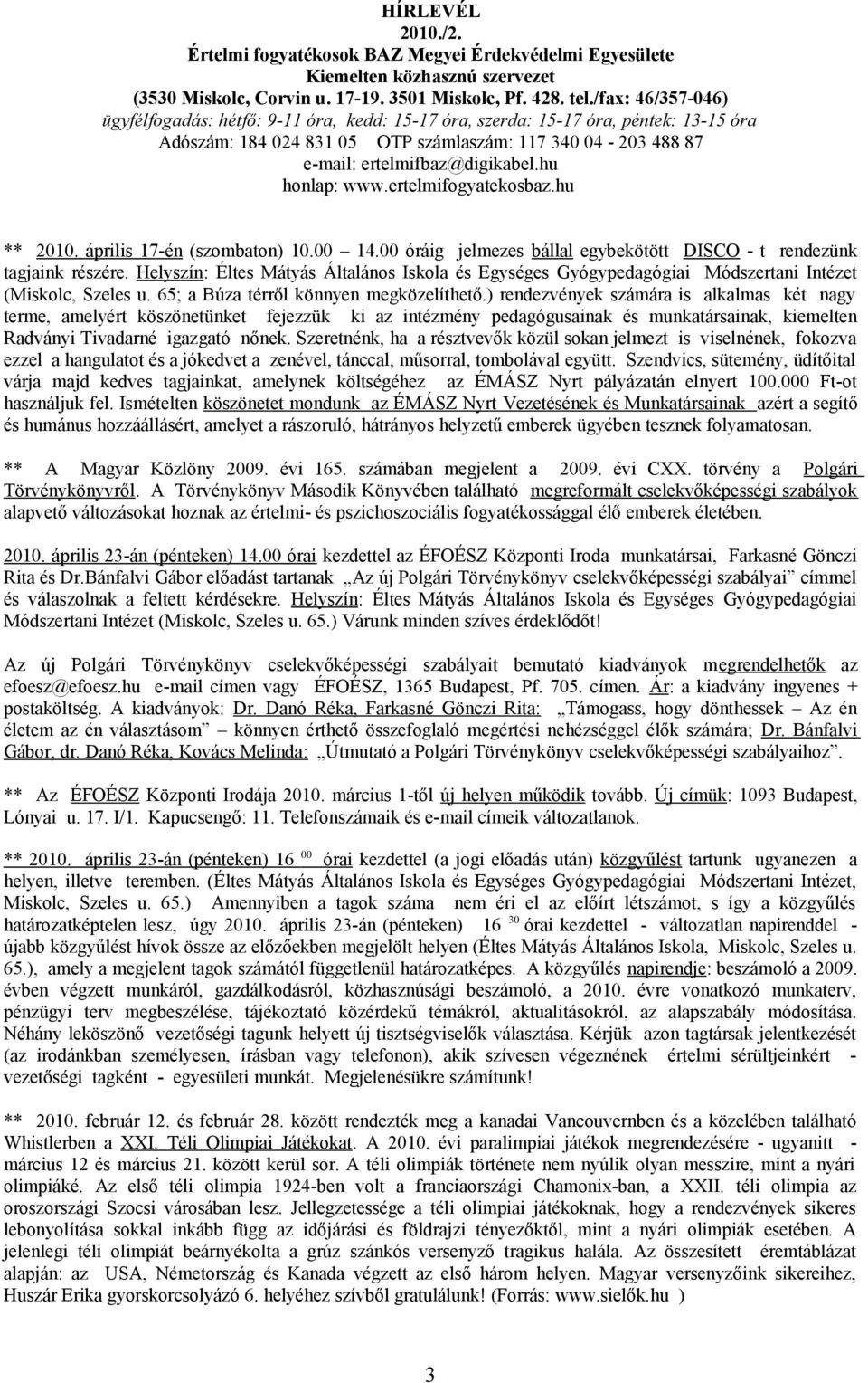 hu honlap: www.ertelmifogyatekosbaz.hu ** 2010. április 17-én (szombaton) 10.00 14.00 óráig jelmezes bállal egybekötött DISCO - t rendezünk tagjaink részére.