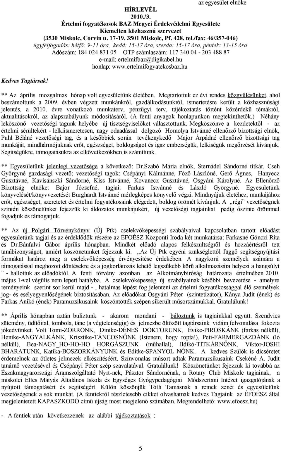 hu honlap: www.ertelmifogyatekosbaz.hu ** Az április mozgalmas hónap volt egyesületünk életében. Megtartottuk ez évi rendes közgyűlésünket, ahol beszámoltunk a 2009.