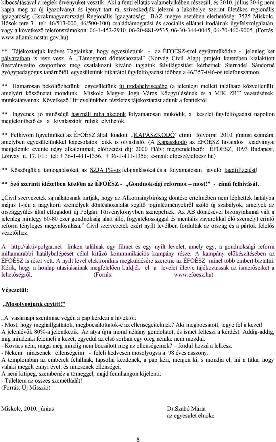 esetében elérhetőség: 3525 Miskolc, Hősök tere 3., tel: 46/513-000, 46/500-100) családtámogatási és szociális ellátási irodáinak ügyfélszolgálatán, vagy a következő telefonszámokon: 06-1-452-2910.