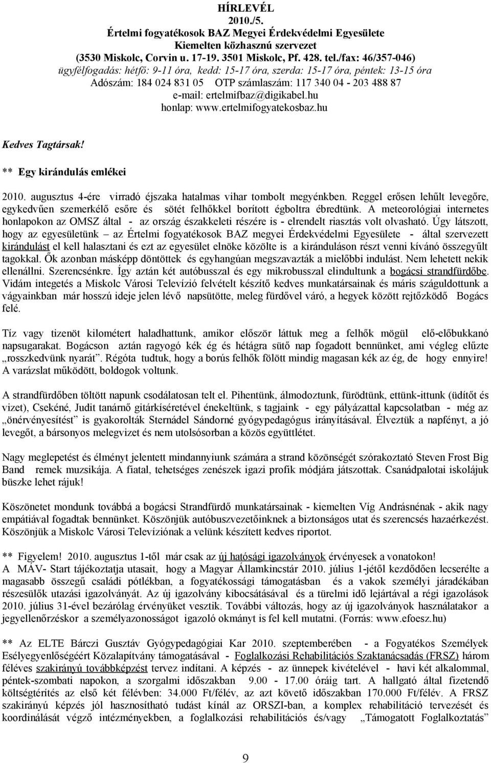 hu honlap: www.ertelmifogyatekosbaz.hu Kedves Tagtársak! ** Egy kirándulás emlékei 2010. augusztus 4-ére virradó éjszaka hatalmas vihar tombolt megyénkben.