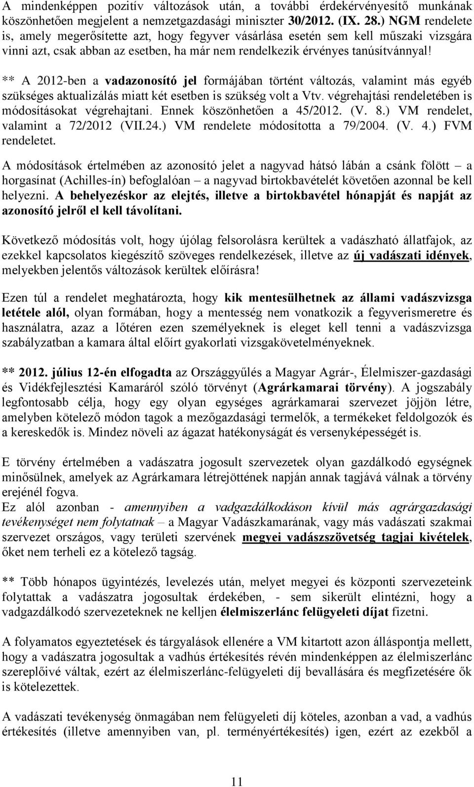 ** A 2012-ben a vadazonosító jel formájában történt változás, valamint más egyéb szükséges aktualizálás miatt két esetben is szükség volt a Vtv.