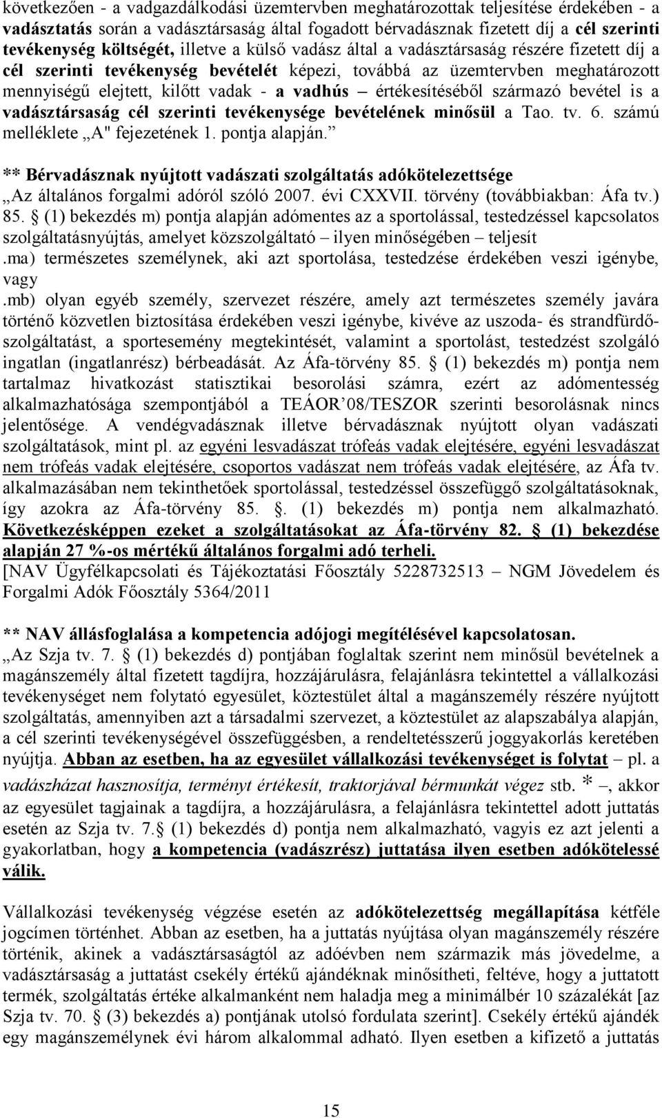 értékesítéséből származó bevétel is a vadásztársaság cél szerinti tevékenysége bevételének minősül a Tao. tv. 6. számú melléklete A" fejezetének 1. pontja alapján.