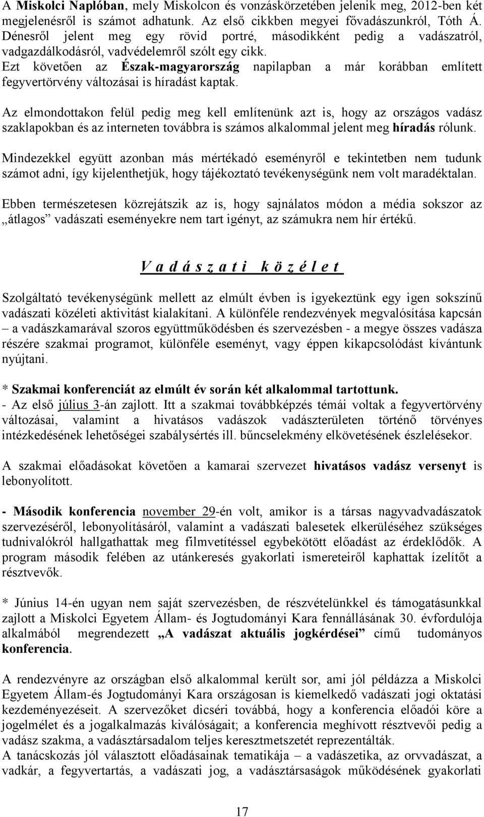 Ezt követően az Észak-magyarország napilapban a már korábban említett fegyvertörvény változásai is híradást kaptak.