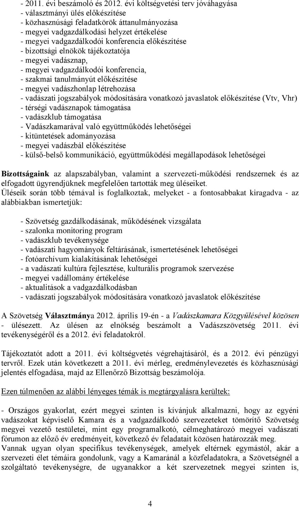 előkészítése - bizottsági elnökök tájékoztatója - megyei vadásznap, - megyei vadgazdálkodói konferencia, - szakmai tanulmányút előkészítése - megyei vadászhonlap létrehozása - vadászati jogszabályok