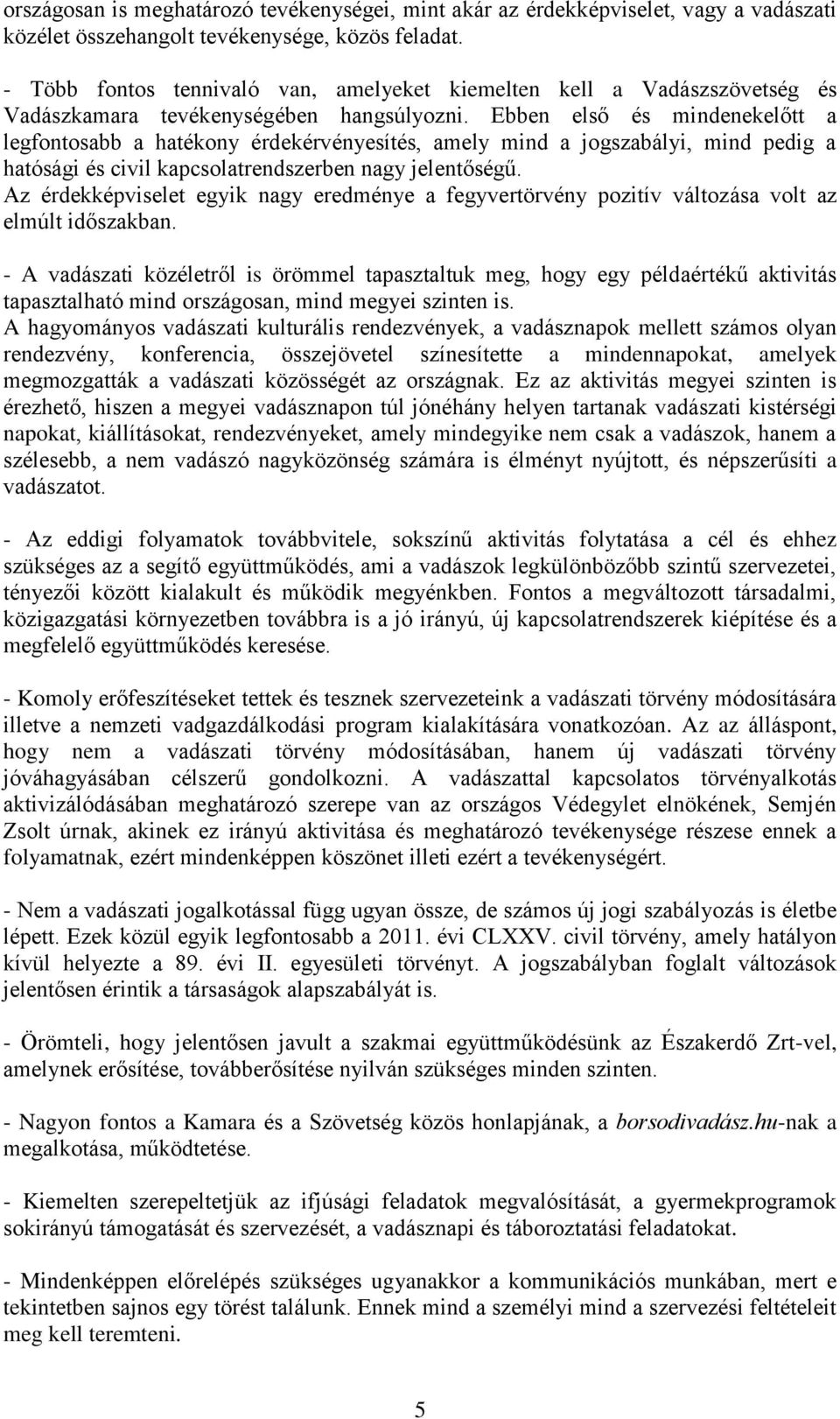 Ebben első és mindenekelőtt a legfontosabb a hatékony érdekérvényesítés, amely mind a jogszabályi, mind pedig a hatósági és civil kapcsolatrendszerben nagy jelentőségű.