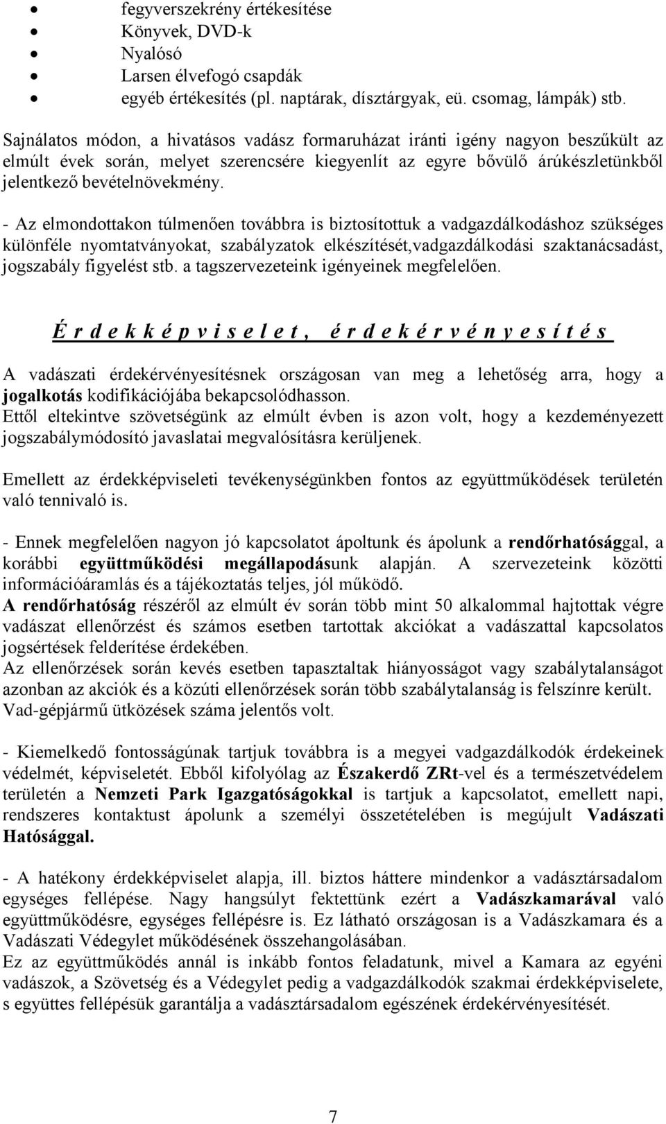 - Az elmondottakon túlmenően továbbra is biztosítottuk a vadgazdálkodáshoz szükséges különféle nyomtatványokat, szabályzatok elkészítését,vadgazdálkodási szaktanácsadást, jogszabály figyelést stb.