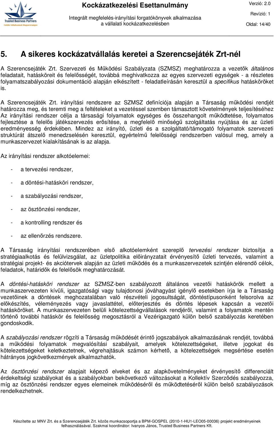 folyamatszabályozási dokumentáció alapján elkészített - feladatleírásán keresztül a specifikus hatásköröket is. A Szerencsejáték Zrt.