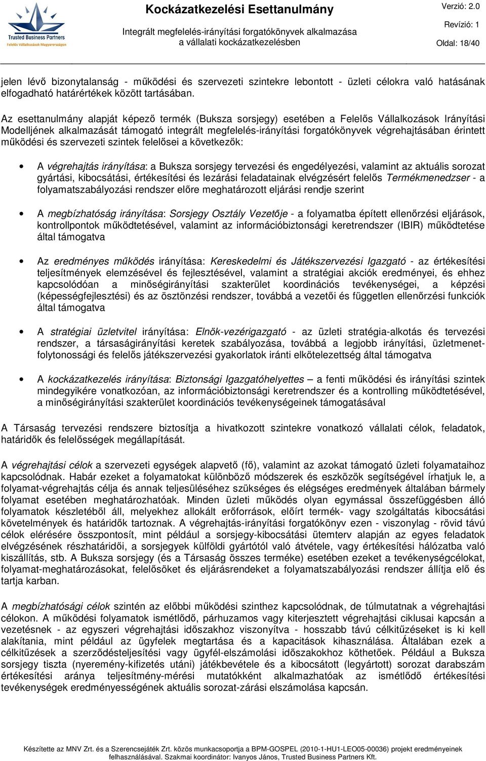 érintett működési és szervezeti szintek felelősei a következők: A végrehajtás irányítása: a Buksza sorsjegy tervezési és engedélyezési, valamint az aktuális sorozat gyártási, kibocsátási,