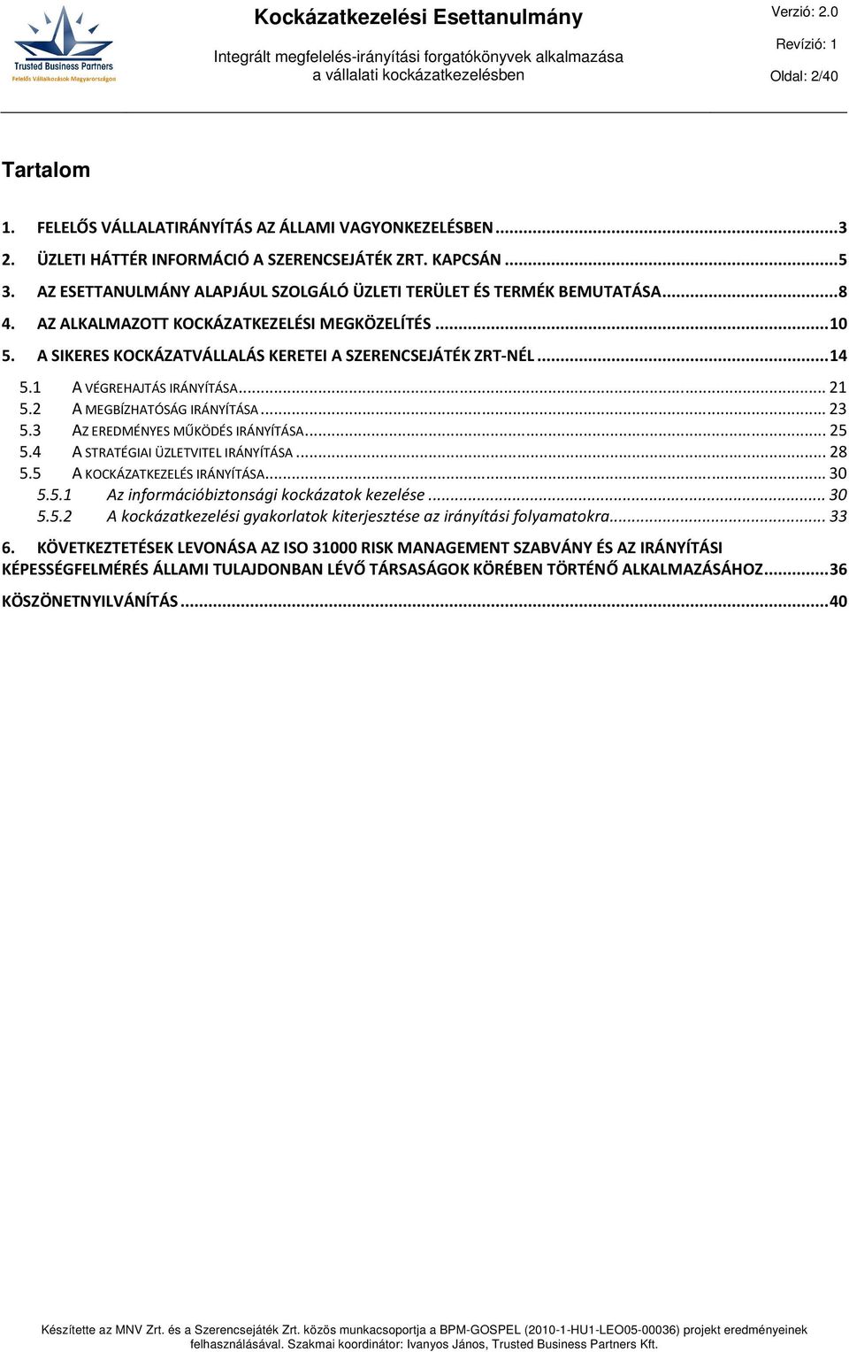 1 A VÉGREHAJTÁS IRÁNYÍTÁSA... 21 5.2 A MEGBÍZHATÓSÁG IRÁNYÍTÁSA... 23 5.3 AZ EREDMÉNYES MŰKÖDÉS IRÁNYÍTÁSA... 25 5.4 A STRATÉGIAI ÜZLETVITEL IRÁNYÍTÁSA... 28 5.5 A KOCKÁZATKEZELÉS IRÁNYÍTÁSA... 30 5.