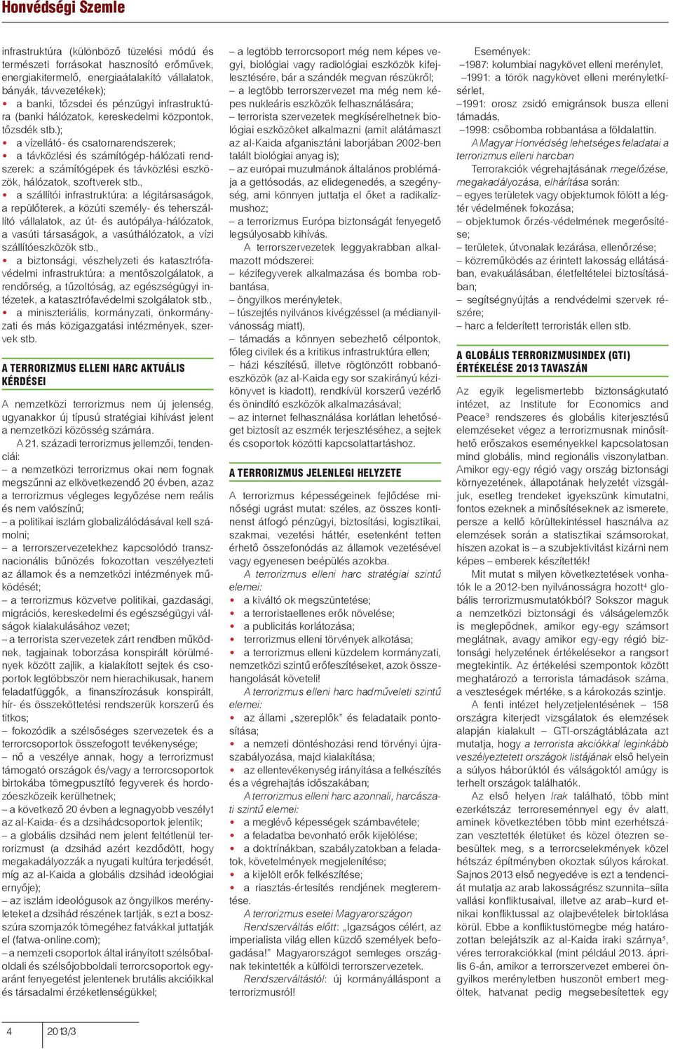 ); a vízellátó- és csatornarendszerek; a távközlési és számítógép-hálózati rendszerek: a számítógépek és távközlési eszközök, hálózatok, szoftverek stb.