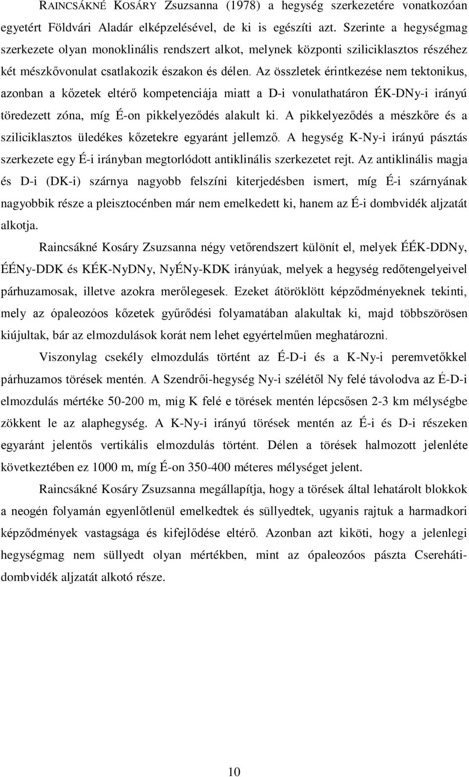 Az összletek érintkezése nem tektonikus, azonban a kőzetek eltérő kompetenciája miatt a D-i vonulathatáron ÉK-DNy-i irányú töredezett zóna, míg É-on pikkelyeződés alakult ki.