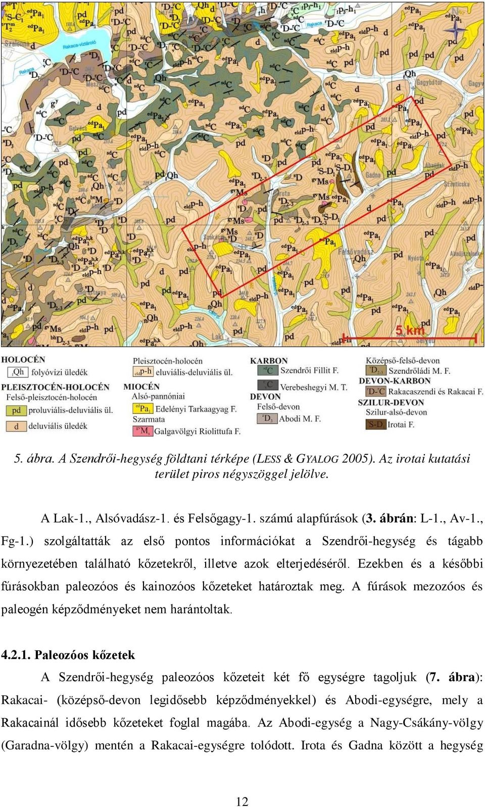 Ezekben és a későbbi fúrásokban paleozóos és kainozóos kőzeteket határoztak meg. A fúrások mezozóos és paleogén képződményeket nem harántoltak. 4.2.1.