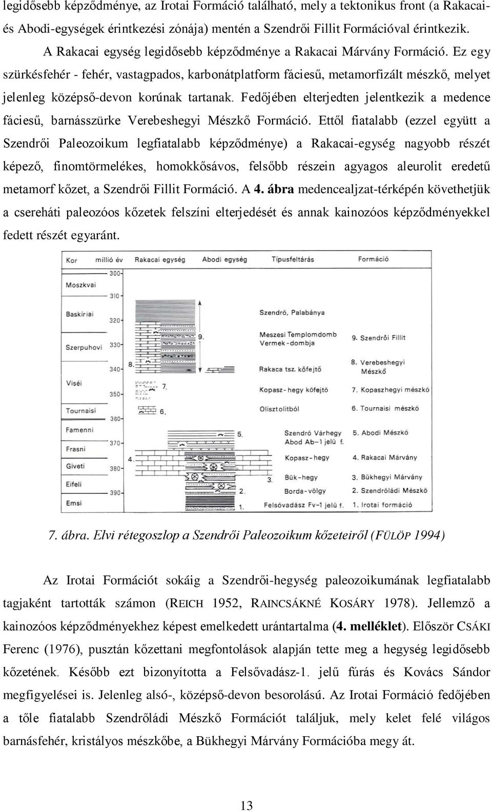 Ez egy szürkésfehér - fehér, vastagpados, karbonátplatform fáciesű, metamorfizált mészkő, melyet jelenleg középső-devon korúnak tartanak.