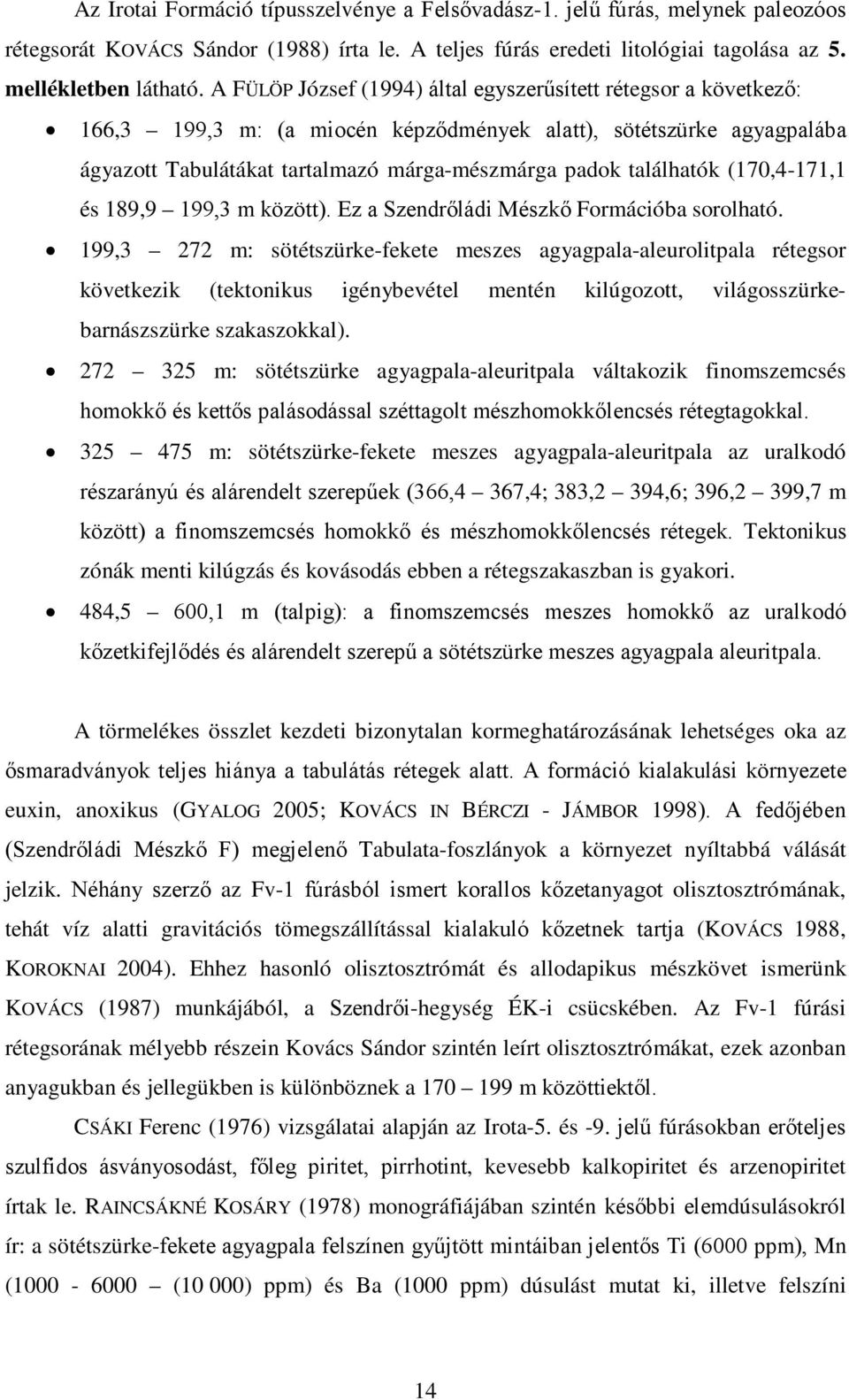 (170,4-171,1 és 189,9 199,3 m között). Ez a Szendrőládi Mészkő Formációba sorolható.