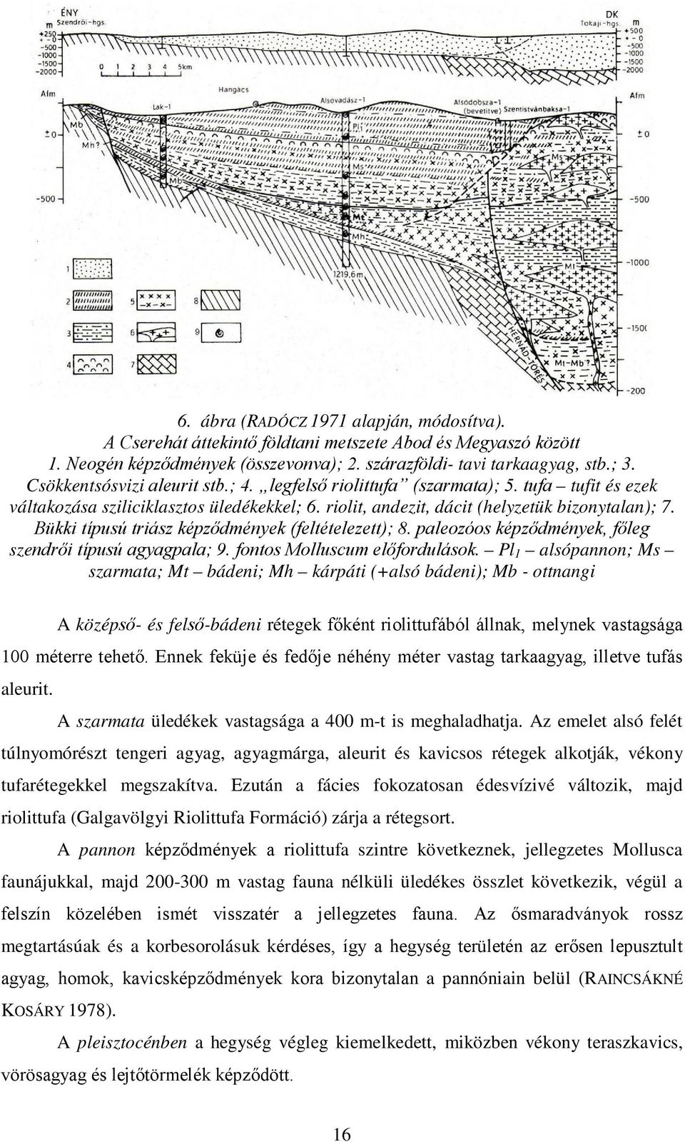 Bükki típusú triász képződmények (feltételezett); 8. paleozóos képződmények, főleg szendrői típusú agyagpala; 9. fontos Molluscum előfordulások.