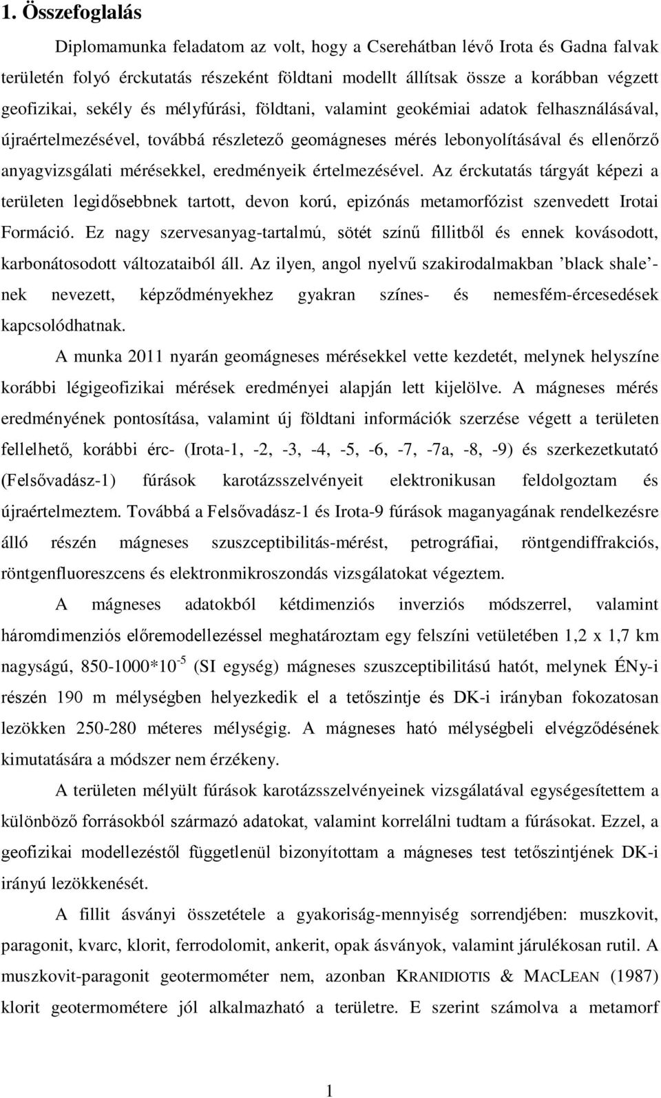 eredményeik értelmezésével. Az érckutatás tárgyát képezi a területen legidősebbnek tartott, devon korú, epizónás metamorfózist szenvedett Irotai Formáció.