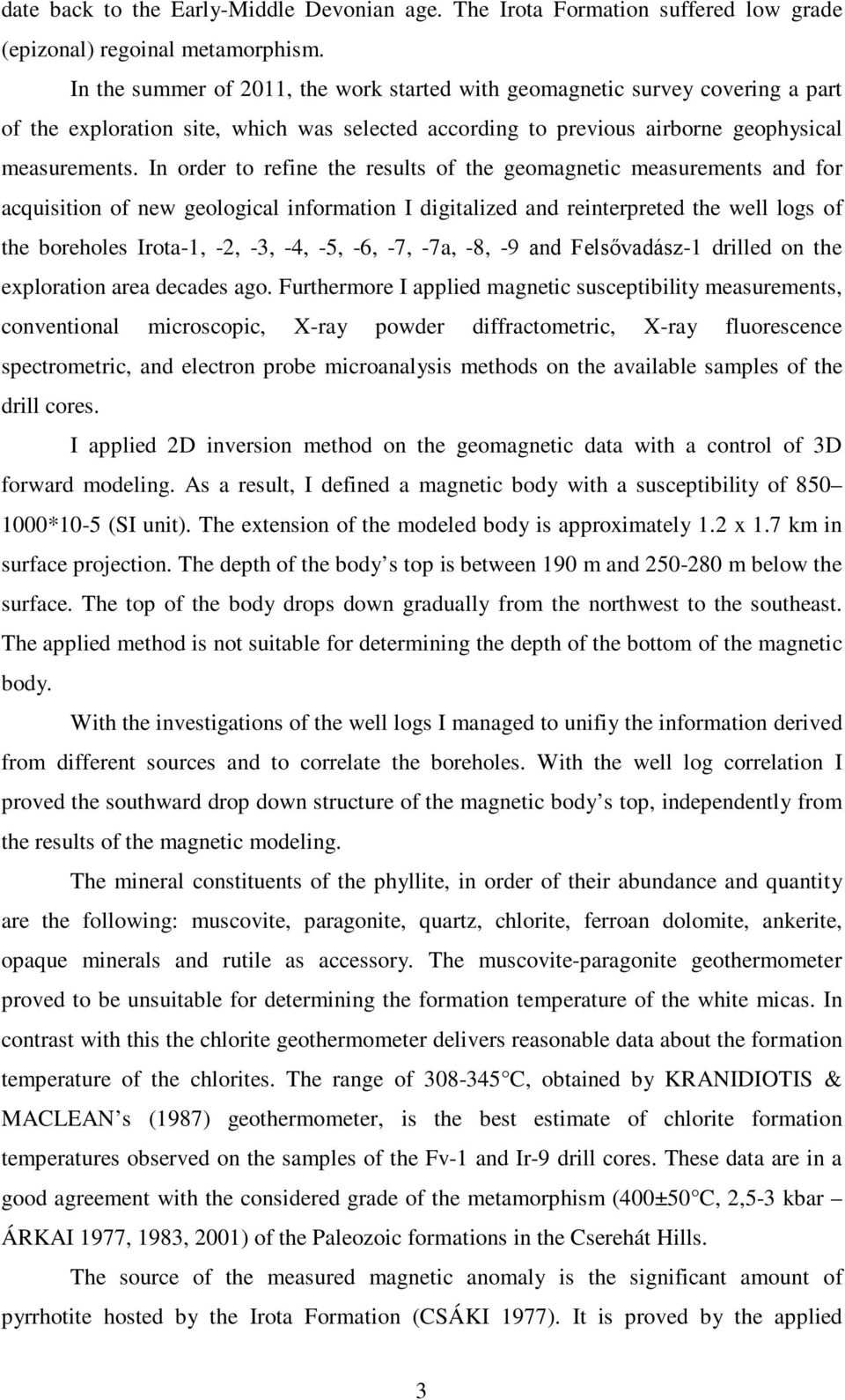 In order to refine the results of the geomagnetic measurements and for acquisition of new geological information I digitalized and reinterpreted the well logs of the boreholes Irota-1, -2, -3, -4,