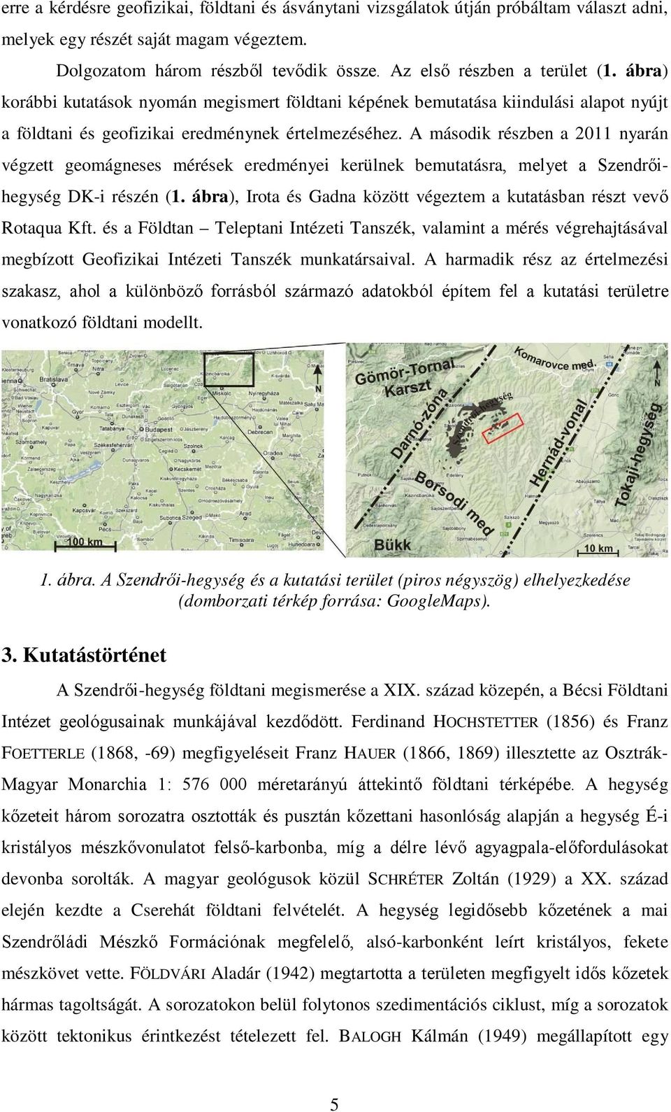 A második részben a 2011 nyarán végzett geomágneses mérések eredményei kerülnek bemutatásra, melyet a Szendrőihegység DK-i részén (1.