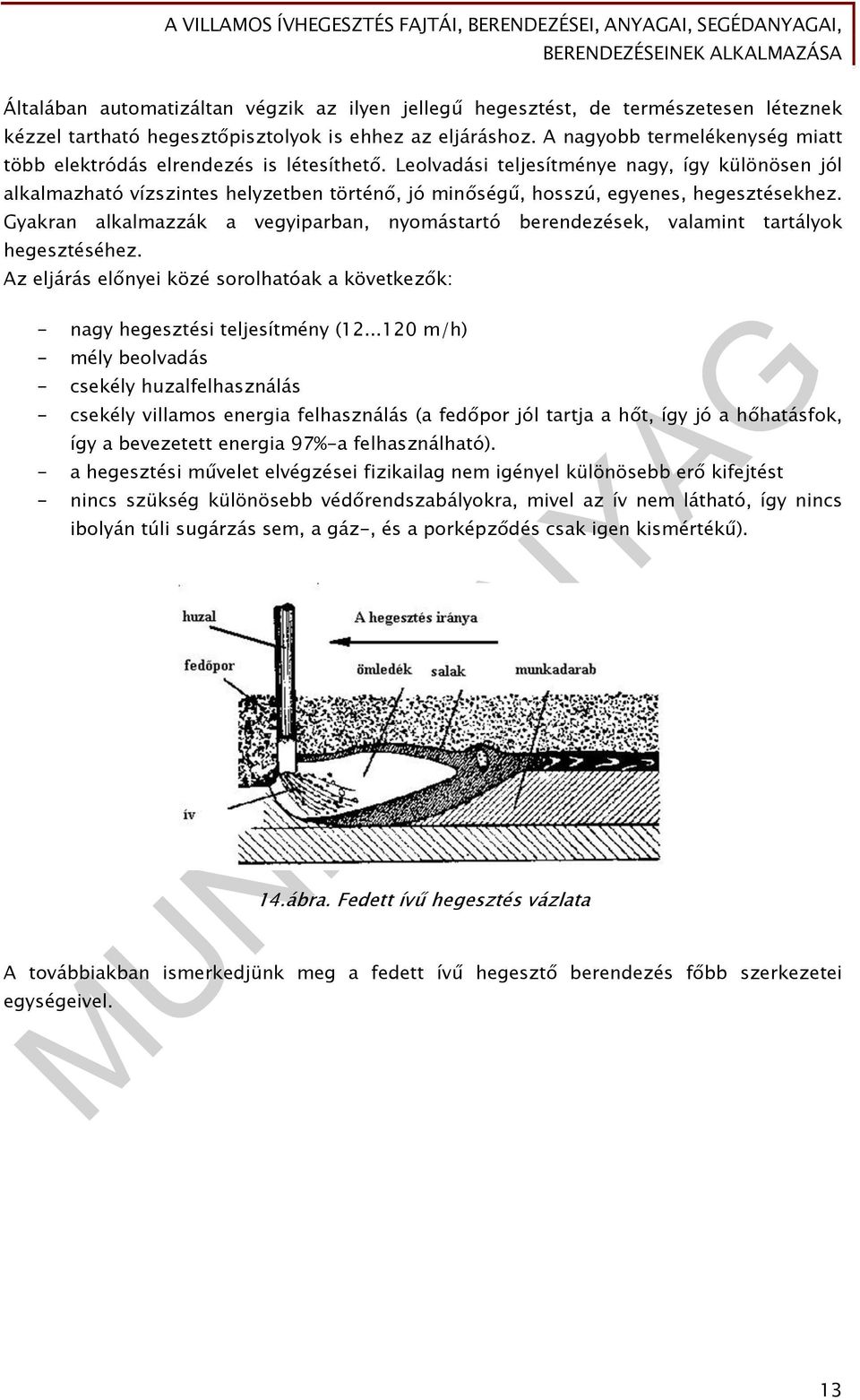 Leolvadási teljesítménye nagy, így különösen jól alkalmazható vízszintes helyzetben történő, jó minőségű, hosszú, egyenes, hegesztésekhez.