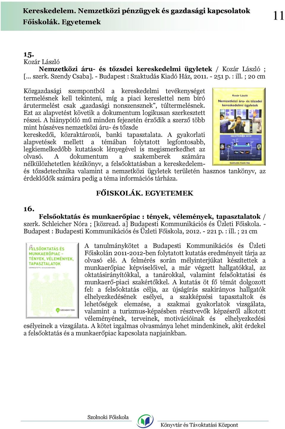 ; 20 cm Közgazdasági szempontból a kereskedelmi tevékenységet termelésnek kell tekinteni, míg a piaci kereslettel nem bíró árutermelést csak gazdasági nonszensznek, túltermelésnek.