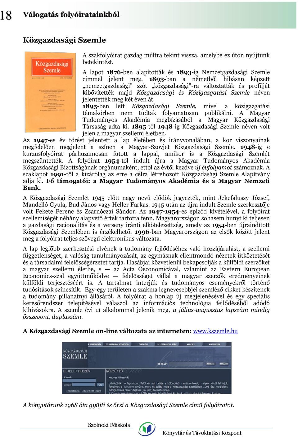 1893-ban a németből hibásan képzett nemzetgazdasági szót közgazdasági -ra változtatták és profilját kibővítették majd Közgazdasági és Közigazgatási Szemle néven jelentették meg két éven át.