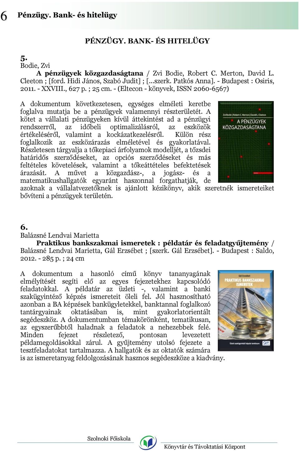 - (Eltecon - könyvek, ISSN 2060-6567) A dokumentum következetesen, egységes elméleti keretbe foglalva mutatja be a pénzügyek valamennyi részterületét.