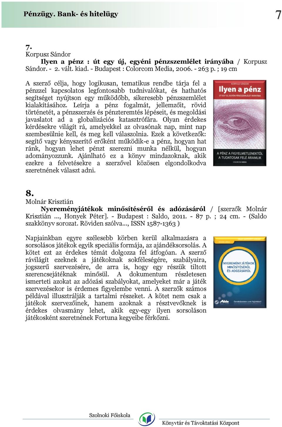 kialakításához. Leírja a pénz fogalmát, jellemzőit, rövid történetét, a pénzszerzés és pénzteremtés lépéseit, és megoldási javaslatot ad a globalizációs katasztrófára.