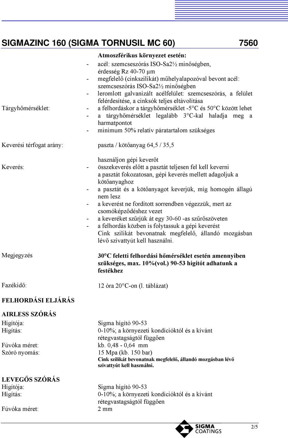 legalább 3 C-kal haladja meg a harmatpontot - minimum 50% relatív páratartalom szükséges Keverési térfogat arány: paszta / kötőanyag 64,5 / 35,5 használjon gépi keverőt Keverés: - összekeverés előtt