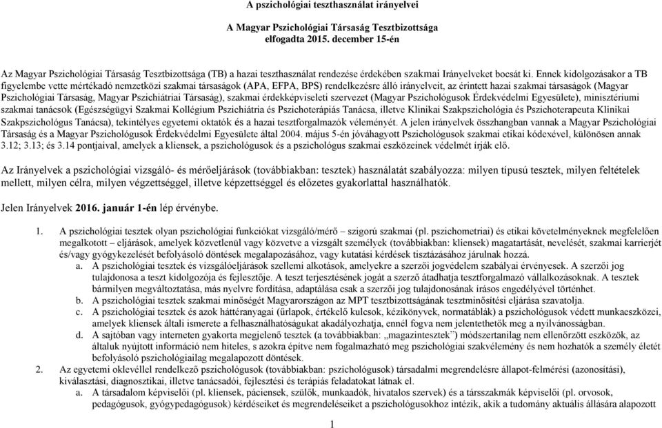 Ennek kidolgozásakor a TB figyelembe vette mértékadó nemzetközi szakmai társaságok (APA, EFPA, BPS) rendelkezésre álló irányelveit, az érintett hazai szakmai társaságok (Magyar Társaság, Magyar