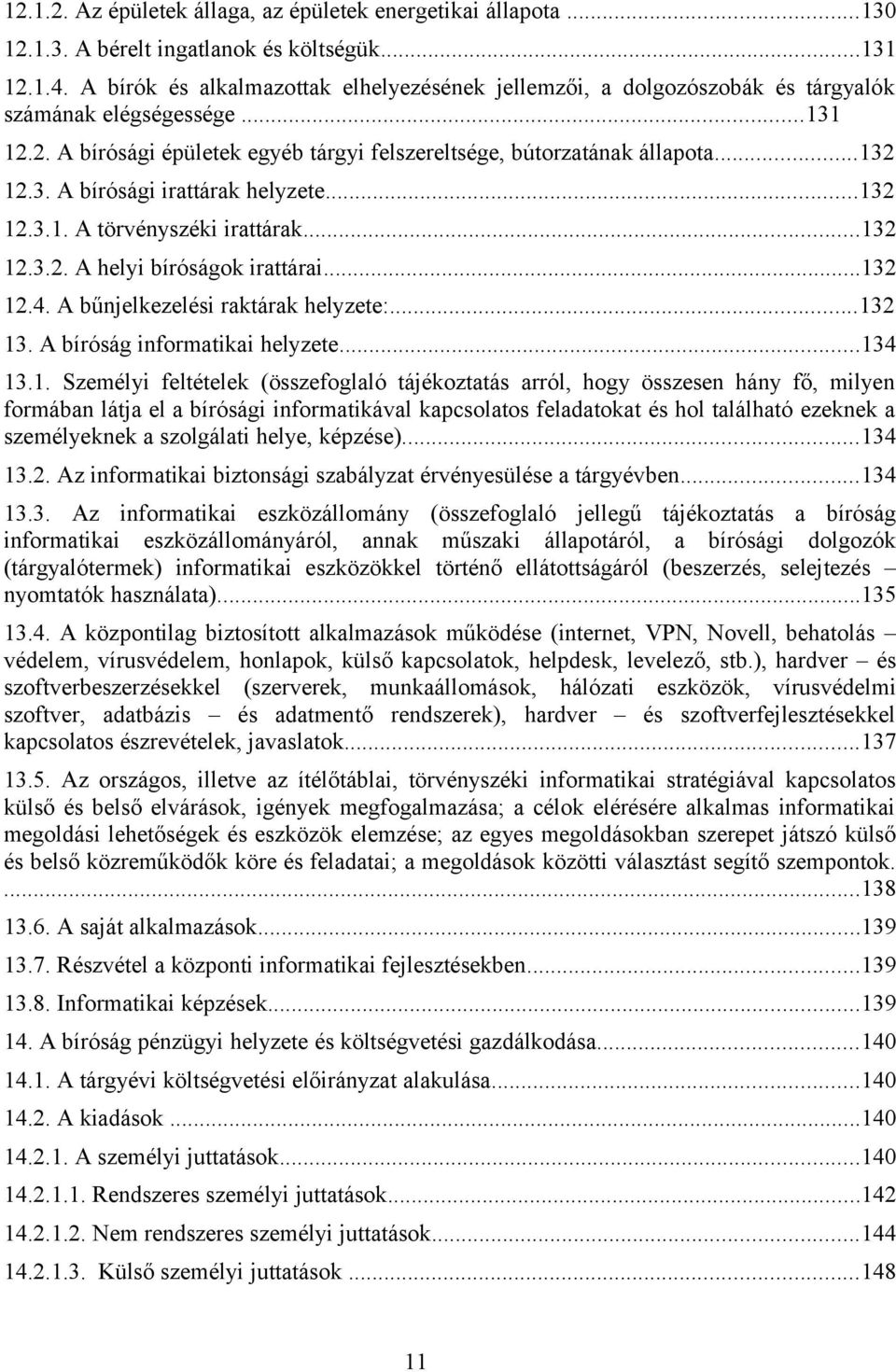 ..132 12.3.1. A törvényszéki irattárak...132 12.3.2. A helyi bíróságok irattárai...132 12.4. A bűnjelkezelési raktárak helyzete:...132 13. A bíróság informatikai helyzete...134 13.1. Személyi