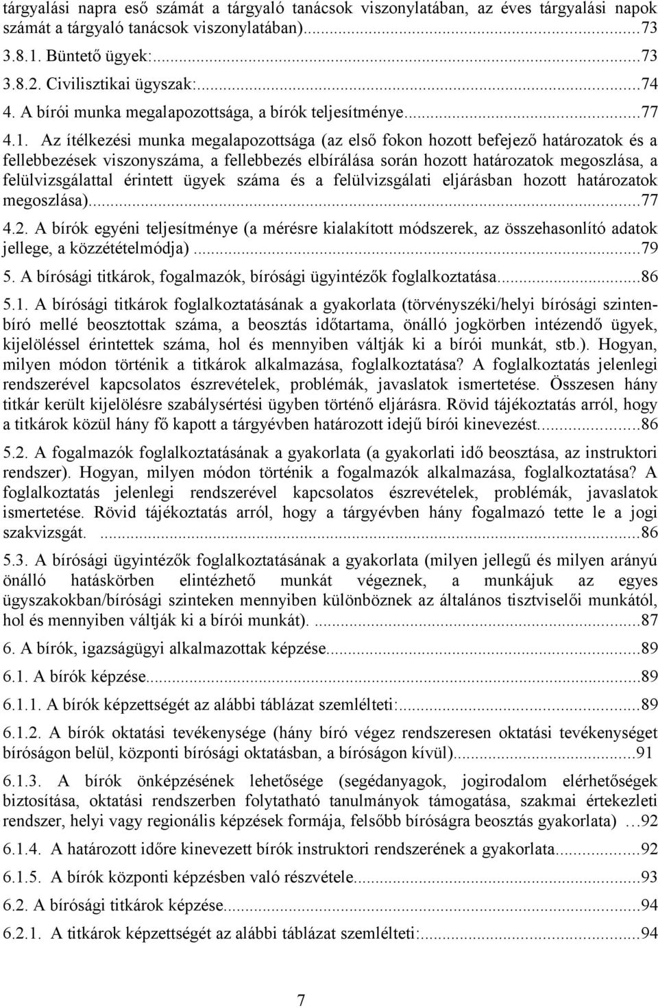 Az ítélkezési munka megalapozottsága (az első fokon hozott befejező határozatok és a fellebbezések viszonyszáma, a fellebbezés elbírálása során hozott határozatok megoszlása, a felülvizsgálattal