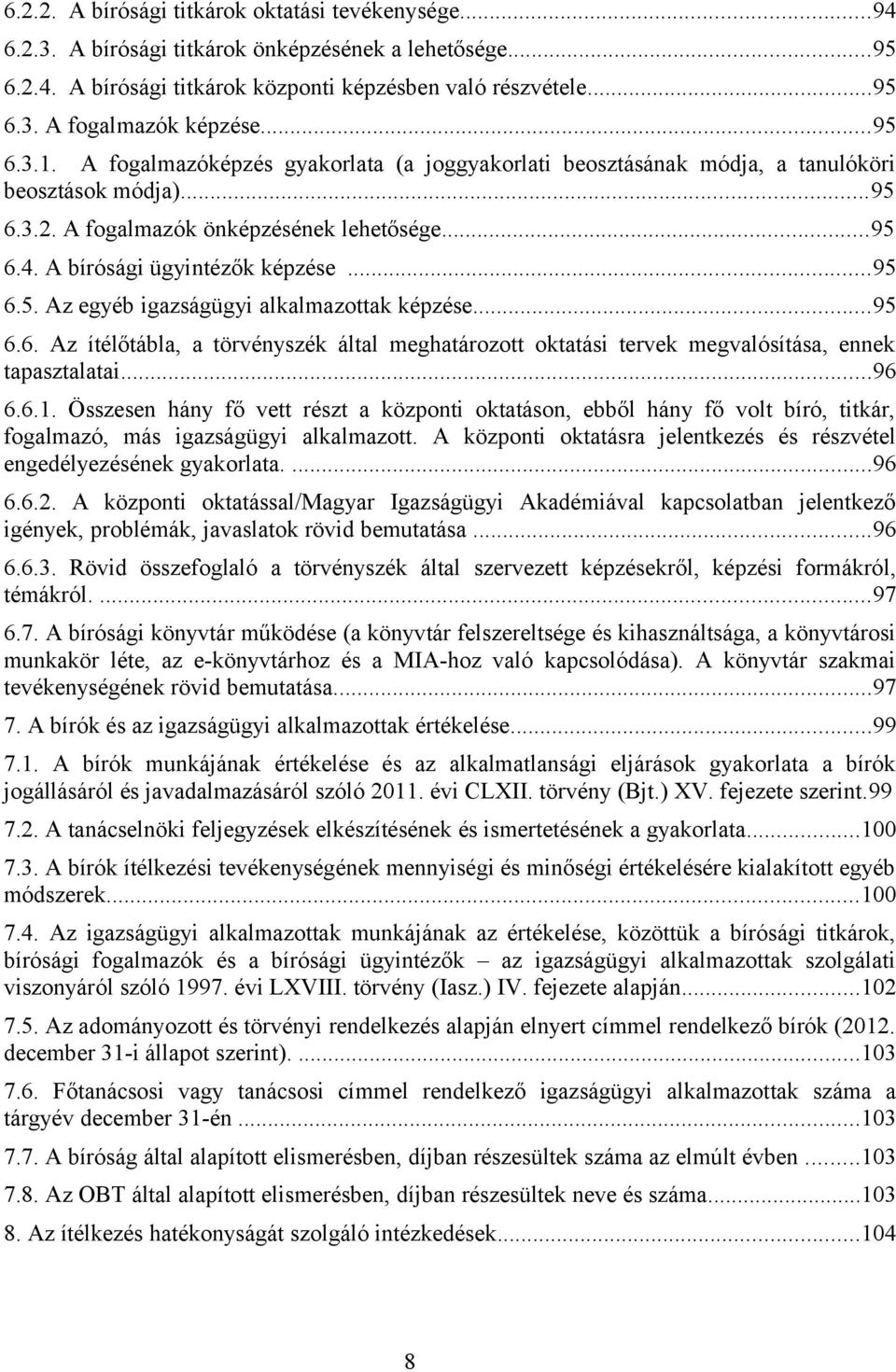 ..95 6.5. Az egyéb igazságügyi alkalmazottak képzése...95 6.6. Az ítélőtábla, a törvényszék által meghatározott oktatási tervek megvalósítása, ennek tapasztalatai...96 6.6.1.