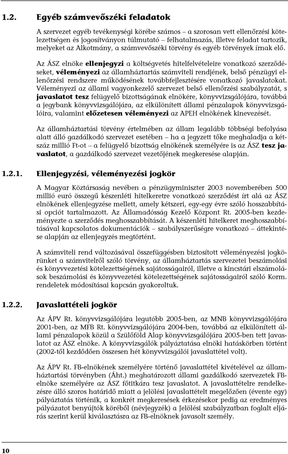 Az ÁSZ elnöke ellenjegyzi a költségvetés hitelfelvételeire vonatkozó szerződéseket, véleményezi az államháztartás számviteli rendjének, belső pénzügyi ellenőrzési rendszere működésének