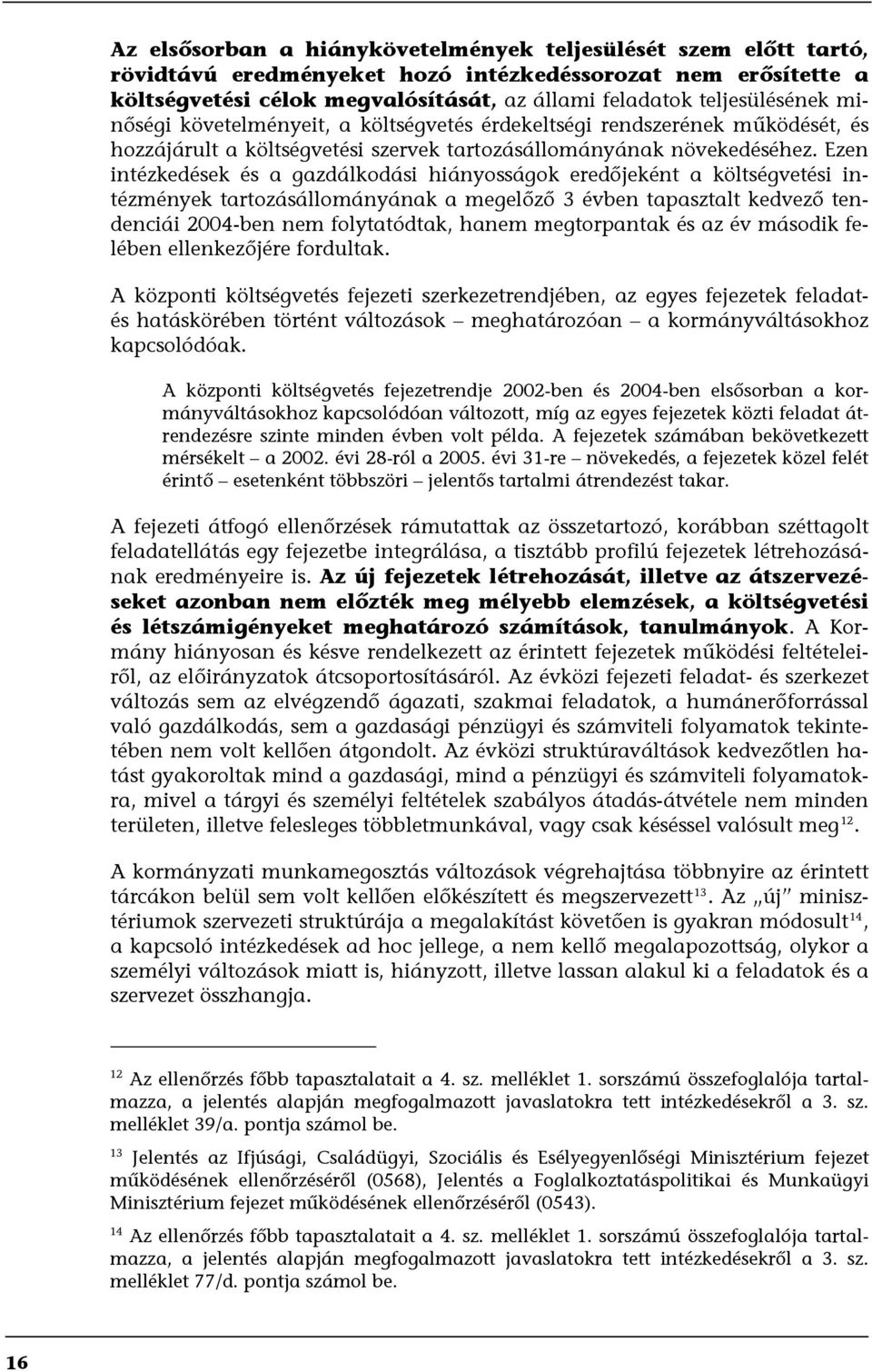 Ezen intézkedések és a gazdálkodási hiányosságok eredőjeként a költségvetési intézmények tartozásállományának a megelőző 3 évben tapasztalt kedvező tendenciái 2004-ben nem folytatódtak, hanem