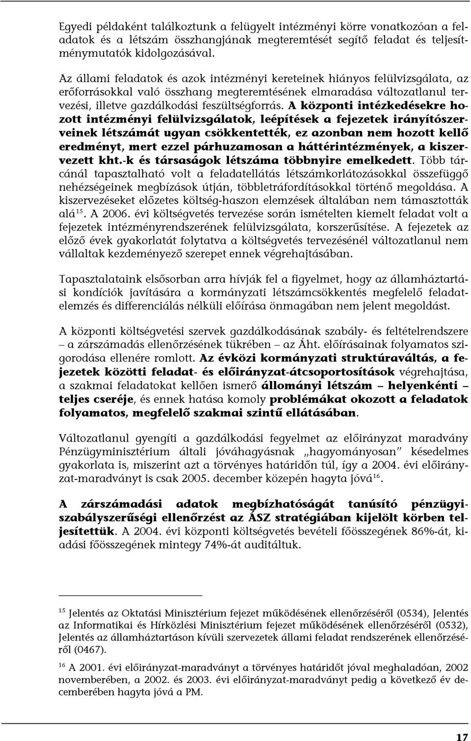 A központi intézkedésekre hozott intézményi felülvizsgálatok, leépítések a fejezetek irányítószerveinek létszámát ugyan csökkentették, ez azonban nem hozott kellő eredményt, mert ezzel párhuzamosan a