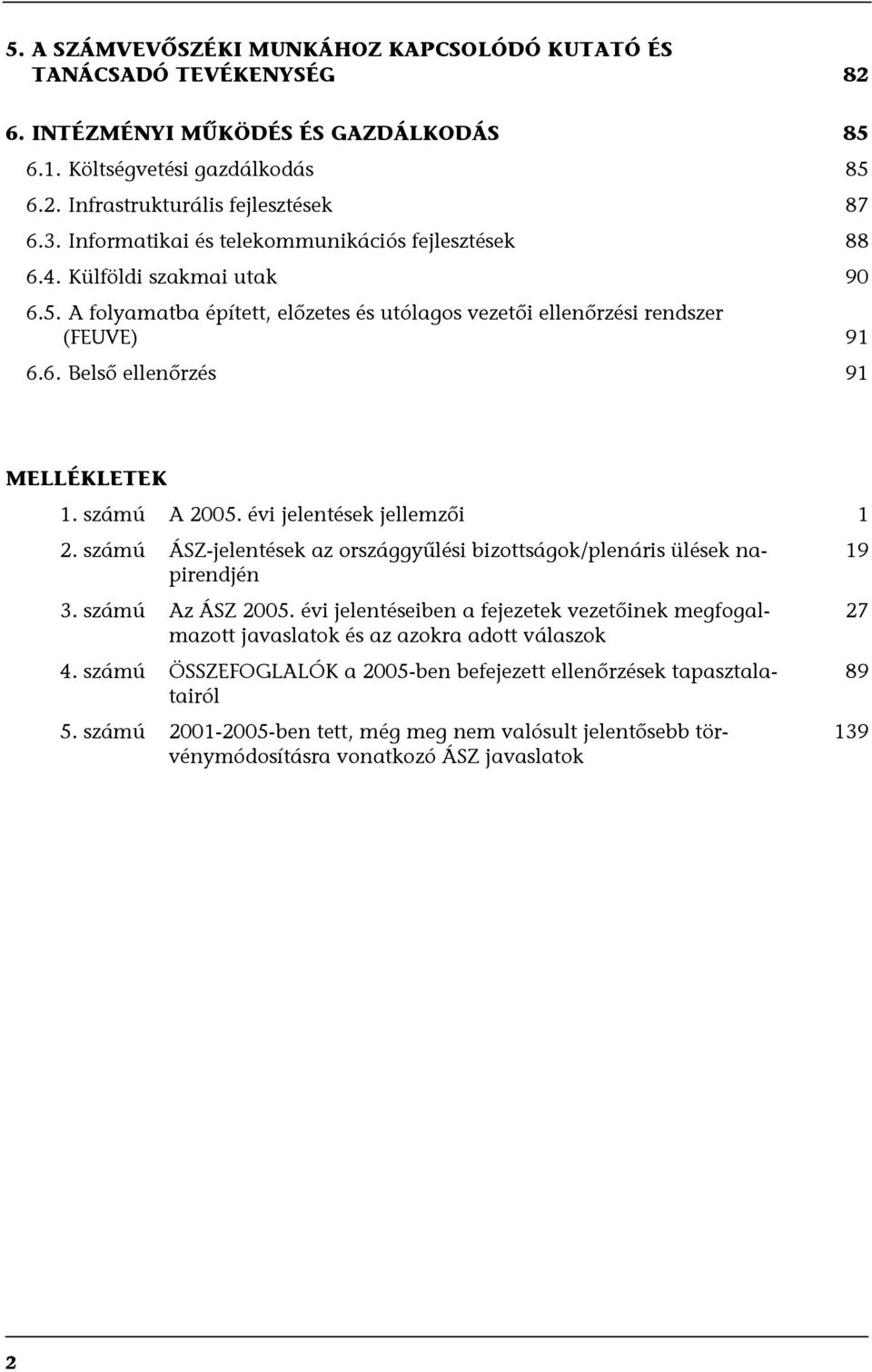 számú A 2005. évi jelentések jellemzői 1 2. számú ÁSZ-jelentések az országgyűlési bizottságok/plenáris ülések napirendjén 3. számú Az ÁSZ 2005.