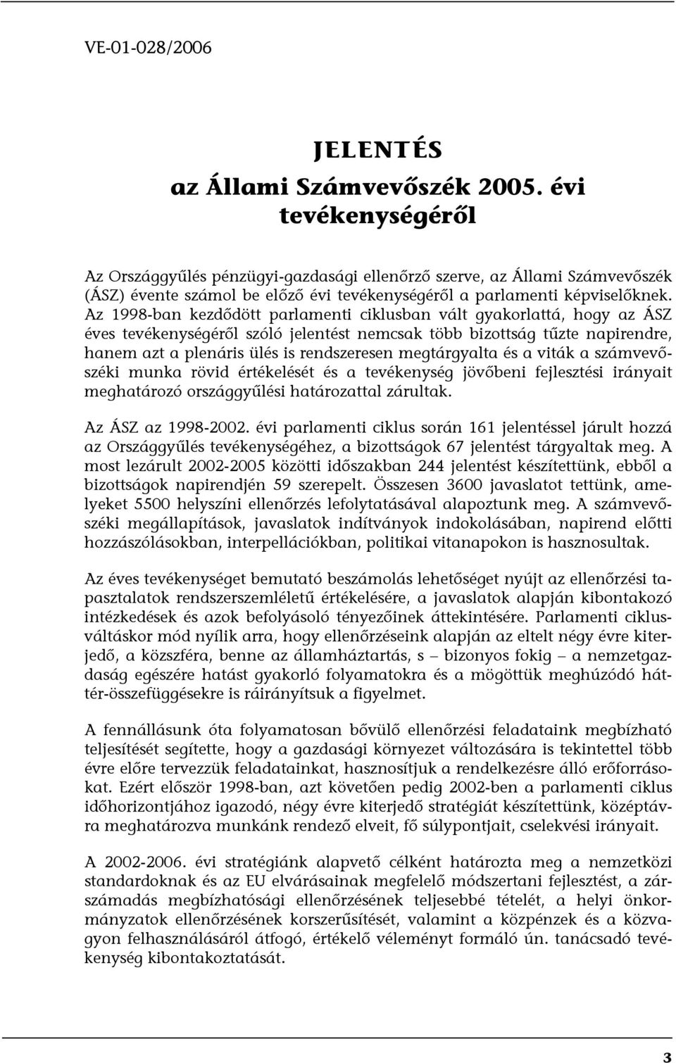 Az 1998-ban kezdődött parlamenti ciklusban vált gyakorlattá, hogy az ÁSZ éves tevékenységéről szóló jelentést nemcsak több bizottság tűzte napirendre, hanem azt a plenáris ülés is rendszeresen