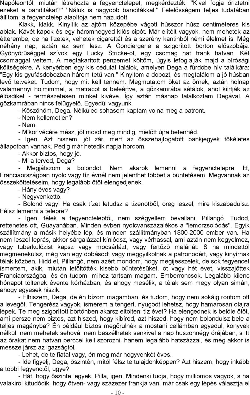 Kávét kapok és egy háromnegyed kilós cipót. Már elítélt vagyok, nem mehetek az étterembe, de ha fizetek, vehetek cigarettát és a szerény kantinból némi élelmet is. Még néhány nap, aztán ez sem lesz.