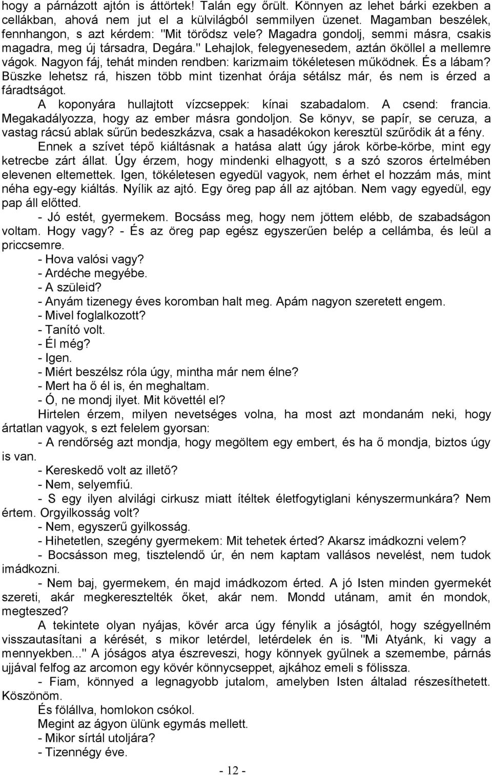 Nagyon fáj, tehát minden rendben: karizmaim tökéletesen működnek. És a lábam? Büszke lehetsz rá, hiszen több mint tizenhat órája sétálsz már, és nem is érzed a fáradtságot.