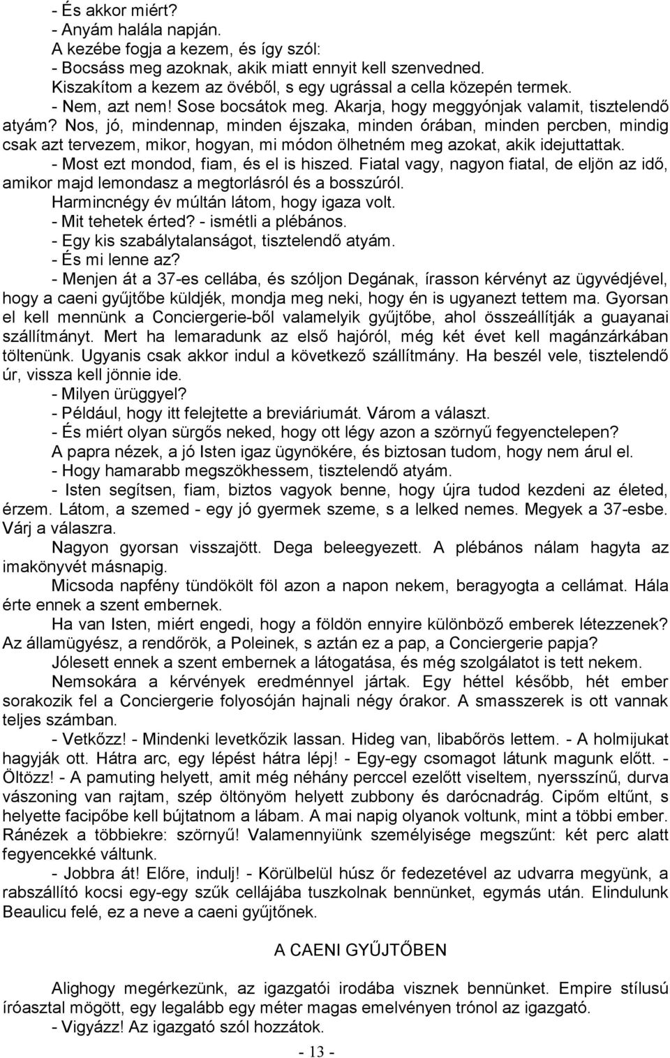 Nos, jó, mindennap, minden éjszaka, minden órában, minden percben, mindig csak azt tervezem, mikor, hogyan, mi módon ölhetném meg azokat, akik idejuttattak. - Most ezt mondod, fiam, és el is hiszed.