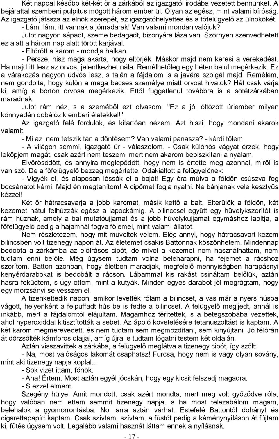 Julot nagyon sápadt, szeme bedagadt, bizonyára láza van. Szörnyen szenvedhetett ez alatt a három nap alatt törött karjával. - Eltörött a karom - mondja halkan.