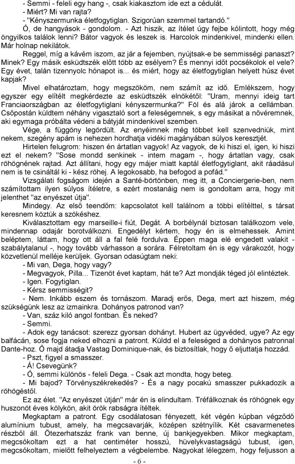 Reggel, míg a kávém iszom, az jár a fejemben, nyújtsak-e be semmisségi panaszt? Minek? Egy másik esküdtszék előtt több az esélyem? És mennyi időt pocsékolok el vele?