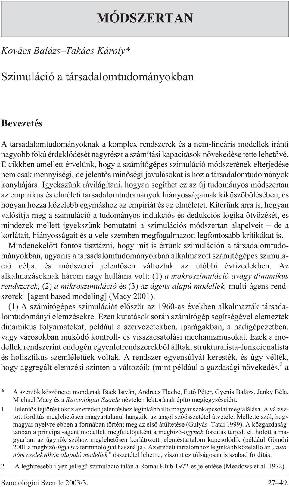 E cikkben amellett érvelünk, hogy a számítógépes szimuláció módszerének elterjedése nem csak mennyiségi, de jelentõs minõségi javulásokat is hoz a társadalomtudományok konyhájára.