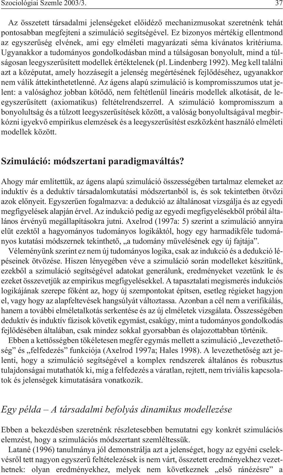 Ugyanakkor a tudományos gondolkodásban mind a túlságosan bonyolult, mind a túlságosan leegyszerûsített modellek értéktelenek (pl. Lindenberg 1992).