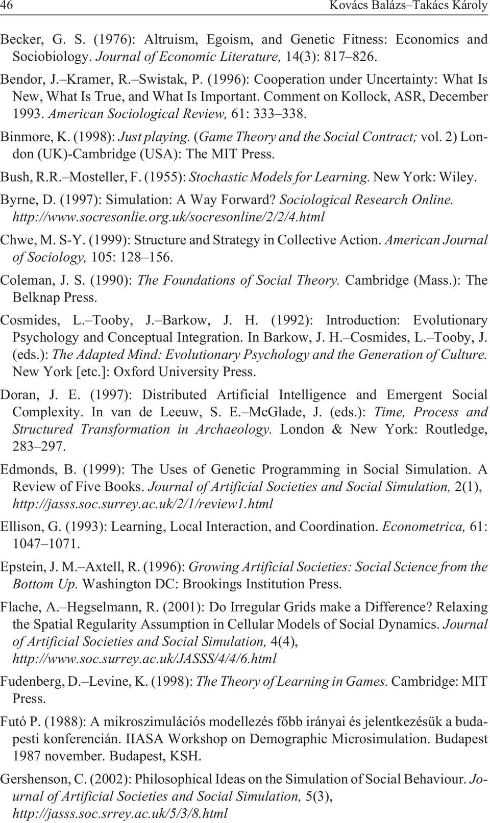 (1998): Just playing. (Game Theory and the Social Contract; vol. 2) London (UK)-Cambridge (USA): The MIT Press. Bush, R.R. Mosteller, F. (1955): Stochastic Models for Learning. New York: Wiley.