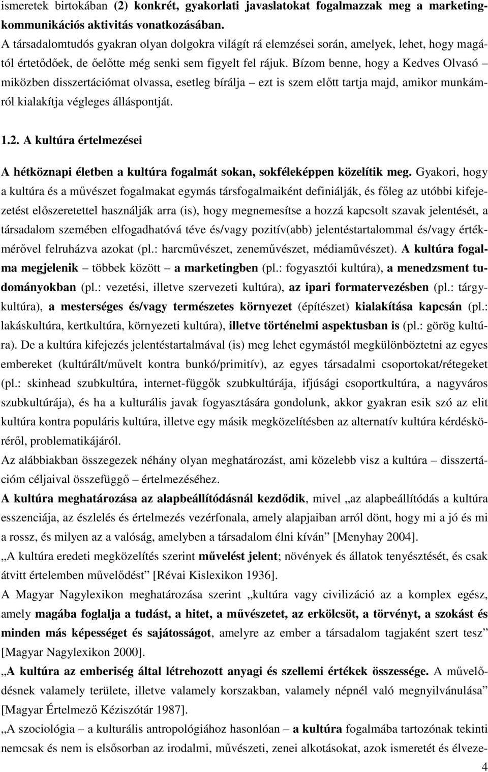 Bízom benne, hogy a Kedves Olvasó miközben disszertációmat olvassa, esetleg bírálja ezt is szem elıtt tartja majd, amikor munkámról kialakítja végleges álláspontját. 1.2.