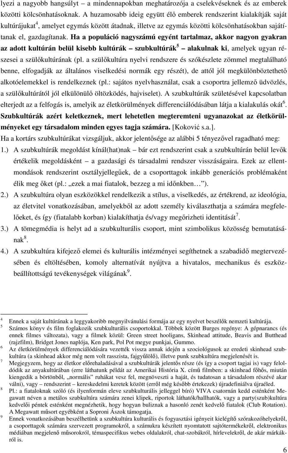 Ha a populáció nagyszámú egyént tartalmaz, akkor nagyon gyakran az adott kultúrán belül kisebb kultúrák szubkultúrák 5 alakulnak ki, amelyek ugyan részesei a szülıkultúrának (pl.