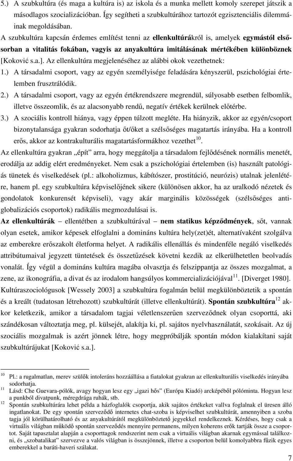 A szubkultúra kapcsán érdemes említést tenni az ellenkultúrákról is, amelyek egymástól elsısorban a vitalitás fokában, vagyis az anyakultúra imitálásának mértékében különböznek [Koković s.a.].